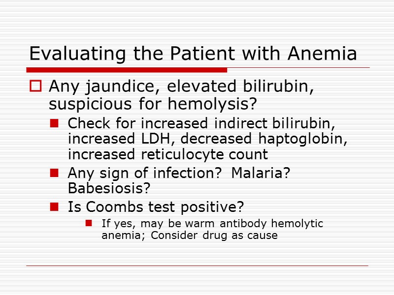 Evaluating the Patient with Anemia Any jaundice, elevated bilirubin, suspicious for hemolysis? Check for